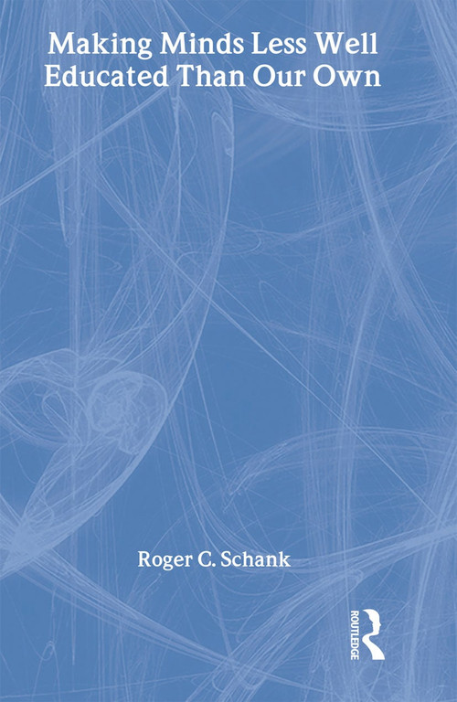Making Minds Less Well Educated Than Our Own by Roger C. Schank, 9780805848779