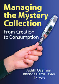Managing the Mystery Collection (From Creation to Consumption) by Judith A. Overmier, Rhonda Harris Taylor, 9780789031532