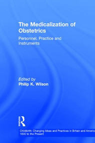 The Medicalization of Obstetrics (Personnel, Practice and Instruments) by Philip K. Wilson, 9780815322313