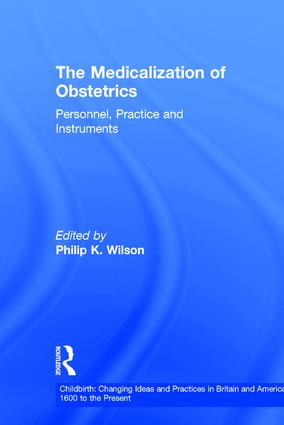 The Medicalization of Obstetrics (Personnel, Practice and Instruments) by Philip K. Wilson, 9780815322313