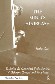 The Mind's Staircase (Exploring the Conceptual Underpinnings of Children's Thought and Knowledge) by Robbie Case, 9780805803242