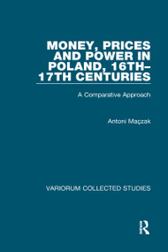 Money, Prices and Power in Poland, 16th-17th Centuries (A Comparative Approach) by Antoni Maçzak, 9780860784784