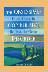 The Obsessive-Compulsive Disorder (Pastoral Care for the Road to Change) by Robert Collie, Harold G Koenig, 9780789007070