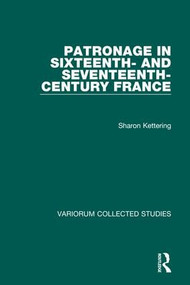 Patronage in Sixteenth- and Seventeenth-Century France by Sharon Kettering, 9780860788812