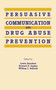 Persuasive Communication and Drug Abuse Prevention by Lewis Donohew, Howard E. Sypher, William J. Bukoski, 9780805806939