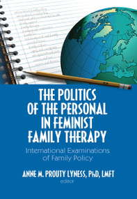 The Politics of the Personal in Feminist Family Therapy (International Examinations of Family Policy) by Anne M. Prouty Lyness, 9780789033994