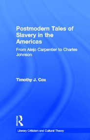 Postmodern Tales of Slavery in the Americas (From Alejo Carpentier to Charles Johnson) by Timothy J. Cox, 9780815338536