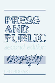 Press and Public (Who Reads What, When, Where, and Why in American Newspapers) by Leo Bogart, 9780805804317
