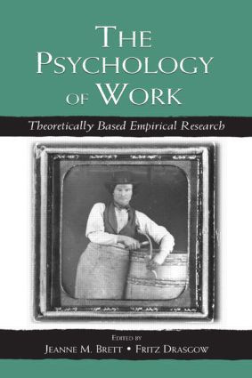 The Psychology of Work (Theoretically Based Empirical Research) by Jeanne M. Brett, Fritz Drasgow, 9780805838152