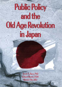 Public Policy and the Old Age Revolution in Japan by Scott Bass, Masato Oka, Jill Norton, Robert Morris *Deceased*, 9780789000125