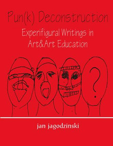 Pun(k) Deconstruction (Experifigural Writings in Art&art Education) by jan jagodzinski, 9780805826067