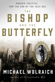 The Bishop and the Butterfly (Murder, Politics, and the End of the Jazz Age) by Michael Wolraich, 9781454948025
