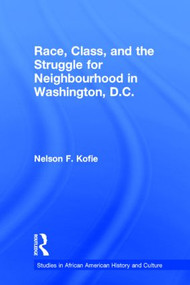 Race, Class, and the Struggle for Neighborhood in Washington, DC by Nelson F. Kofie, 9780815331148