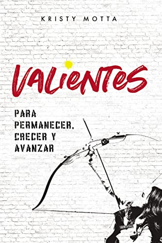 Valientes (Para permanecer, crecer y avanzar) (Spanish Edition) by Kristy Motta, 9781400213559