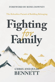 Fighting for Family (The Relentless Pursuit of Building Belonging) by Chris Bennett, Julie Bennett, 9780785293194