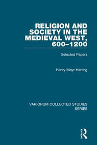 Religion and Society in the Medieval West, 600-1200 (Selected Papers) by Henry Mayr-Harting, 9780754668985