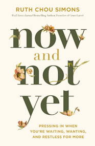 Now and Not Yet (Pressing in When You're Waiting, Wanting, and Restless for More	 - The Perfect Mother's Day Gift for Christian Moms) by Ruth Chou Simons, 9781400225057