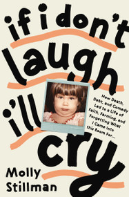 If I Don't Laugh, I'll Cry (How Death, Debt, and Comedy Led to a Life of Faith, Farming, and Forgetting What I Came into This Room For) by Molly Stillman, Kristin Hannah, 9781400243273