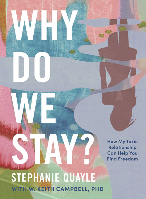 Why Do We Stay? (How My Toxic Relationship Can Help You Find Freedom) by Stephanie Quayle, W. Keith Campbell, 9781400244515