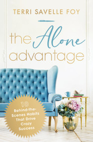 The Alone Advantage (10 Behind-the-Scenes Habits That Drive Crazy Success) by Terri Savelle Foy, 9781400244997