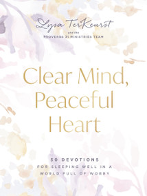 Clear Mind, Peaceful Heart (50 Devotions for Sleeping Well in a World Full of Worry (A 50-Day Devotional)) by Lysa TerKeurst, 9781400247394