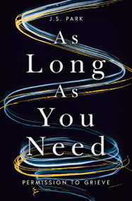 As Long as You Need (Permission to Grieve) by J. S. Park, 9781400336845
