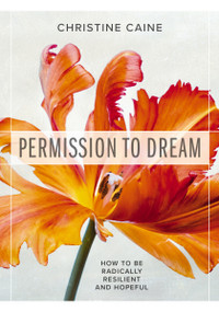 Permission to Dream (How to be Radically Resilient and Hopeful - The Perfect Mother's Day Gift for Christian Moms) by Christine Caine, 9781400336876
