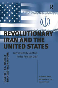 Revolutionary Iran and the United States (Low-intensity Conflict in the Persian Gulf) by Joseph J. St. Marie, Shahdad Naghshpour, 9780754676706