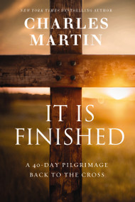 It Is Finished (A 40-Day Pilgrimage Back to the Cross) by Charles Martin, 9781400338832