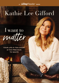 I Want to Matter (Your Life Is Too Short and Too Precious to Waste) by Kathie Lee Gifford, 9781400339693