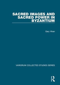 Sacred Images and Sacred Power in Byzantium by Gary Vikan, 9780860789345