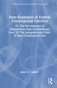 State Expansion of Federal Constitutional Liberties (V1 The Development of Independent State Constitutional Law, V2 The Jurisprudential Crisis of State Constitutonal Law) by James A. Gardner, 9780815333685