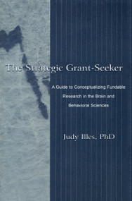 The Strategic Grant-seeker (A Guide To Conceptualizing Fundable Research in the Brain and Behavioral Sciences) by Judy Illes, 9780805829792
