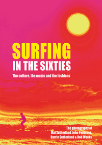 Surfing in the Sixties (The culture, the music and the fashions) by Mal Sutherland, 9781760790882