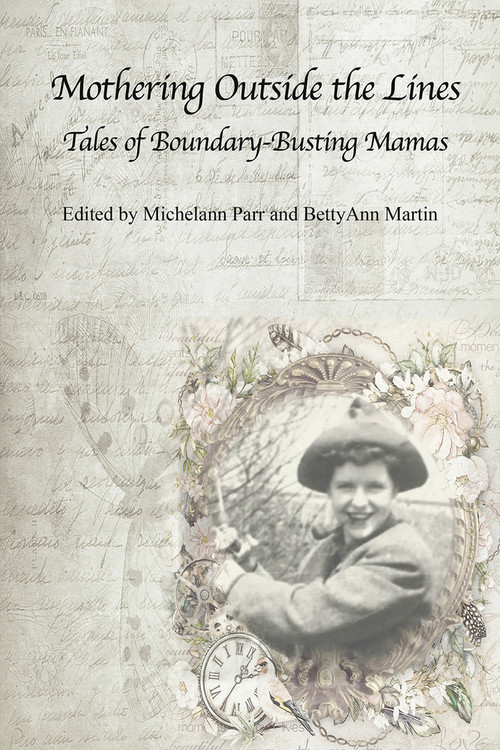 Mothering Outside the Lines: (Tales of Boundary Busting Mamas) by BettyAnn Martin, Michelann Parr, 9781772584646