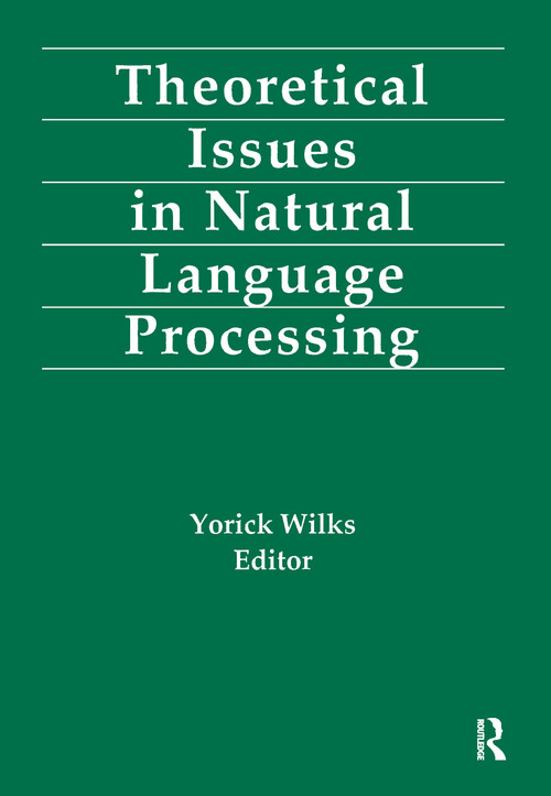 Theoretical Issues in Natural Language Processing by Yorick Wilks, 9780805801835