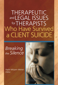 Therapeutic and Legal Issues for Therapists Who Have Survived a Client Suicide (Breaking the Silence) by Kayla Weiner, 9780789023766