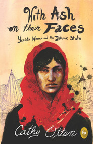With Ash On Their Faces (Yezidi Women and the Islamic State) by Cathy Otten, 9789389053944
