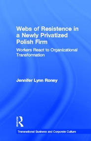 Webs of Resistence in a Newly Privatized Polish Firm (Workers React to Organizational Transformation) by Jennifer Lynn Roney, 9780815333906
