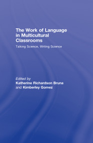 The Work of Language in Multicultural Classrooms (Talking Science, Writing Science) by Katherine Richardson Bruna, Kimberley Gomez, 9780805864274