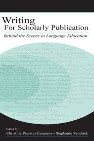 Writing for Scholarly Publication (Behind the Scenes in Language Education) by Christine Pears Casanave, Stephanie Vandrick, 9780805842432