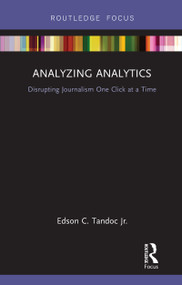 Analyzing Analytics (Disrupting Journalism One Click at a Time) by Edson Tandoc Jr., 9781138496521