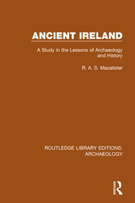 Ancient Ireland (A Study in the Lessons of Archaeology and History) by R.A.S. Macalister, 9781138813861