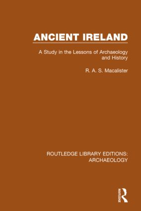 Ancient Ireland (A Study in the Lessons of Archaeology and History) by R.A.S. Macalister, 9781138813861