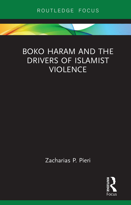 Boko Haram and the Drivers of Islamist Violence by Zacharias Pieri, 9781138611863