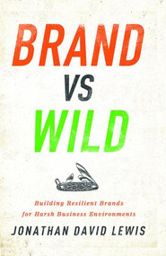 Brand vs. Wild (Building Resilient Brands for Harsh Business Environments) by Jonathan David Lewis, 9781138736016