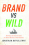 Brand vs. Wild (Building Resilient Brands for Harsh Business Environments) by Jonathan David Lewis, 9781138736016