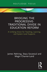 Bridging the Progressive-Traditional Divide in Education Reform (A Unifying Vision for Teaching, Learning, and System Level Supports) - 9781138354616 by James Nehring, Stacy Szczesiul, Megin Charner-Laird, 9781138354616