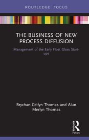 The Business of New Process Diffusion (Management of the Early Float Glass Start-ups) by Brychan Celfyn Thomas, Alun Merlyn Thomas, 9781138587199