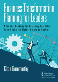 Business Transformation Planning for Leaders (A Tactical Roadmap for Achieving Profitable Growth with the Highest Return on Capital) by Kiran Gurumurthy, 9781138370661